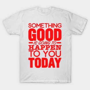 Something good is going to happen T-Shirt